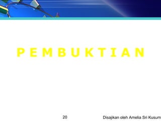 PEMBUKTIAN




   20   Disajikan oleh Amelia Sri Kusuma
 