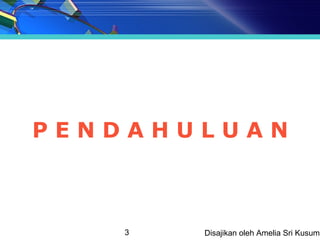 PENDAHULUAN



   3   Disajikan oleh Amelia Sri Kusuma
 