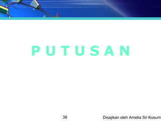 PUTUSAN



  38   Disajikan oleh Amelia Sri Kusuma
 