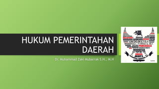 HUKUM PEMERINTAHAN
DAERAH
Dr. Muhammad Zaki Mubarrak S.H., M.H
 