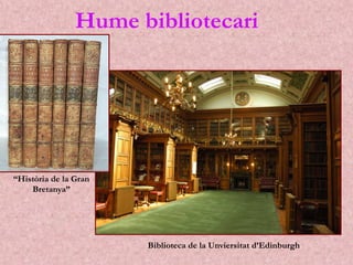 Hume bibliotecari
Biblioteca de la Unviersitat d’Edinburgh
“Història de la Gran
Bretanya”
 