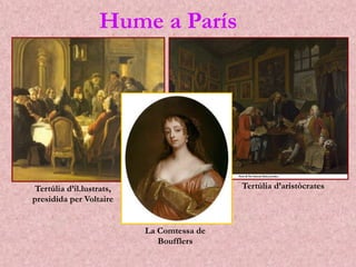 Hume a París
La Comtessa de
Boufflers
Tertúlia d’il.lustrats,
presidida per Voltaire
Tertúlia d’aristòcrates
 