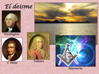 El deisme
Washington
T. Paine
Voltaire
Masoneria
 