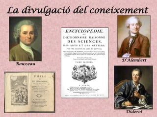 La divulgació del coneixement
Rousseau
D’Alembert
Diderot
 
