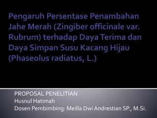 PROPOSAL PENELITIAN 
Husnul Hatimah 
Dosen Pembimbing: Meilla Dwi Andrestian SP., M.Si. 
 