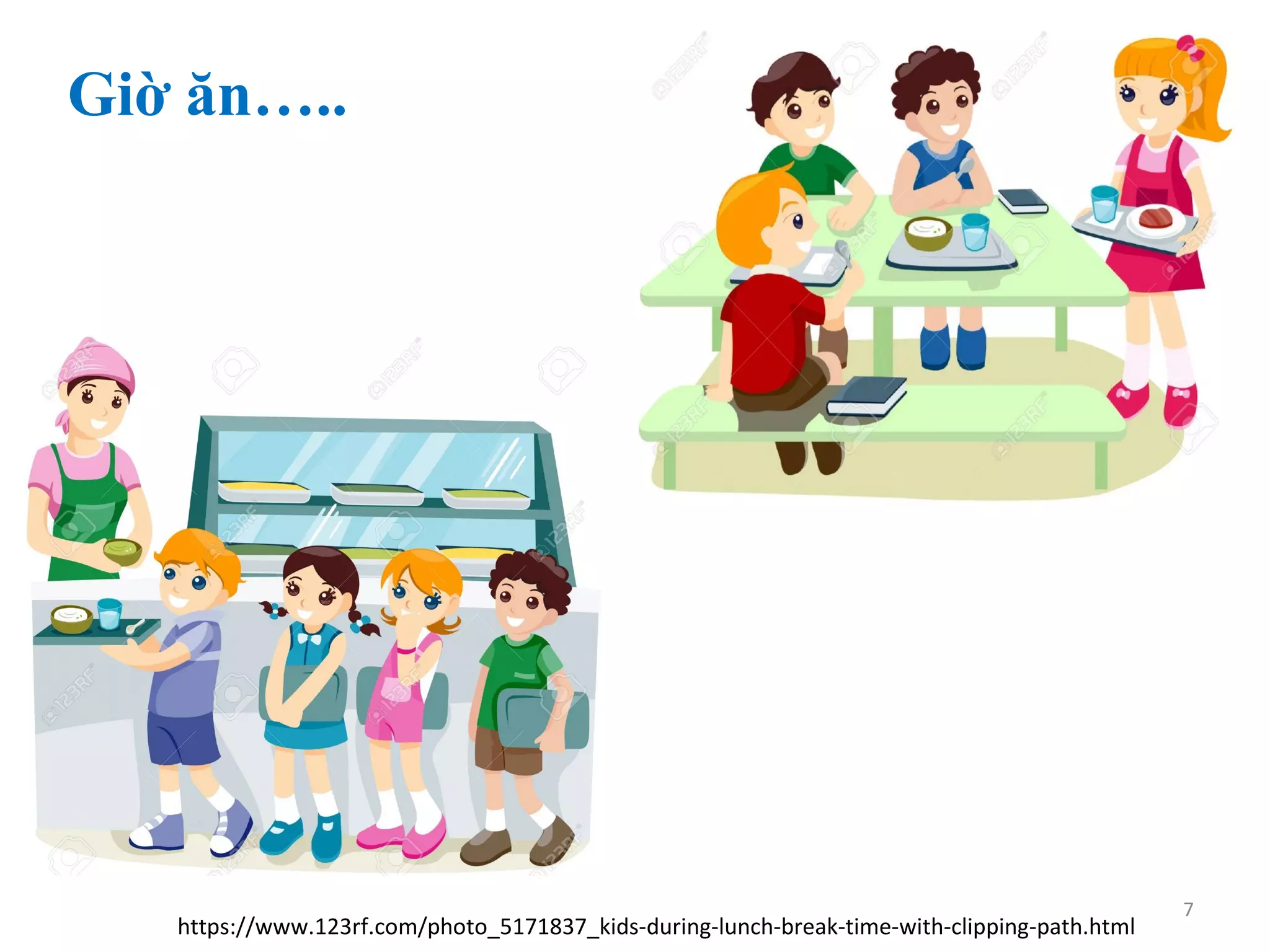 7
https://www.123rf.com/photo_5171837_kids-during-lunch-break-time-with-clipping-path.html
Giờ ăn…..