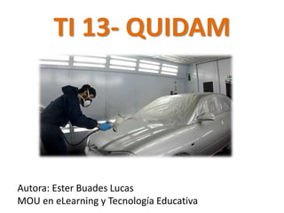 TI 13- QUIDAM
Autora: Ester Buades Lucas
MOU en eLearning y Tecnología Educativa
 