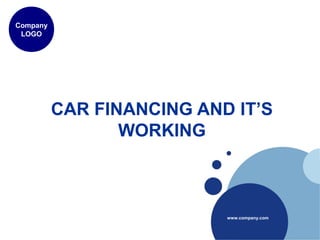 CAR FINANCING AND IT’S
WORKING
Company
LOGO
www.company.com
 