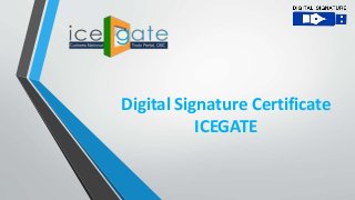 Digital Signature Certificate
ICEGATE
 