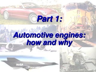 Part 1:
Part 1:
Automotive engines:
Automotive engines:
how and why
how and why
 