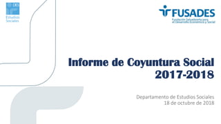 Informe de Coyuntura Social
2017-2018
Departamento de Estudios Sociales
18 de octubre de 2018
 