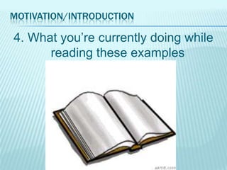 MOTIVATION/INTRODUCTION

4. What you’re currently doing while
reading these examples

 