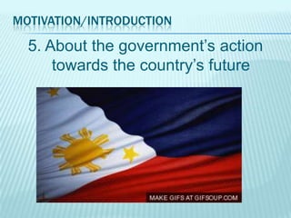 MOTIVATION/INTRODUCTION

5. About the government’s action
towards the country’s future

 