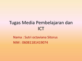 Tugas Media Pembelajaran dan
ICT
Nama : Sutri octaviana Sitorus
NIM : 06081181419074
 