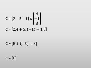 C = 2 5 1 x
4
−1
3
C = 2.4 + 5. −1 + 1.3
C = 8 + −5 + 3
C = 6
 