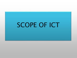 SCOPE OF ICT
 