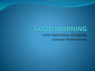 UNIT-RATIONAL NUMBERS 
Concept-Various forms 
 
