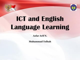 ICT and English
Language Learning
Asfar Arif N.
Muhammad Tolhah
 
