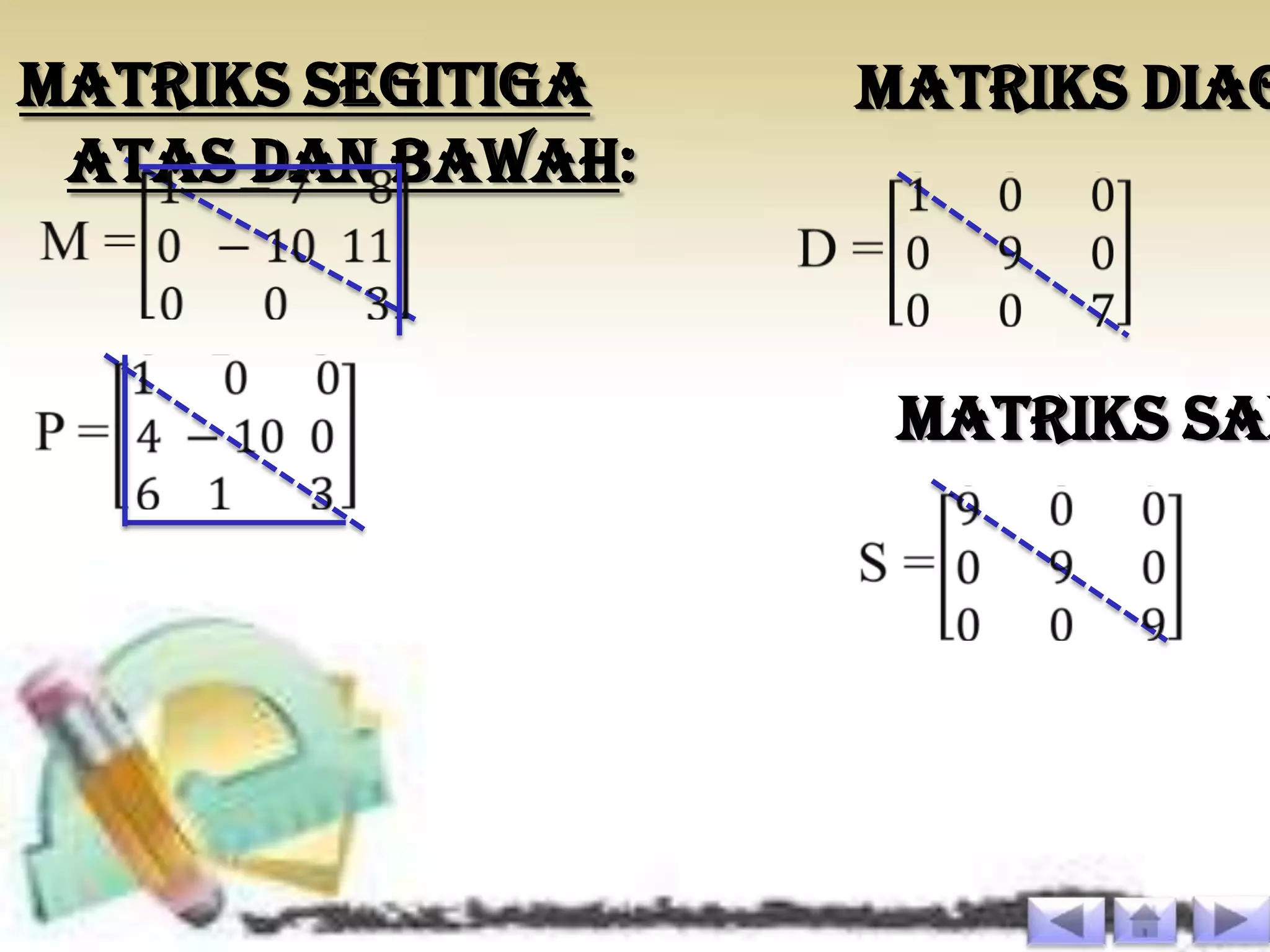 Matriks Segitiga   Matriks Diag
 Atas dan Bawah:



                    Matriks Sak
 