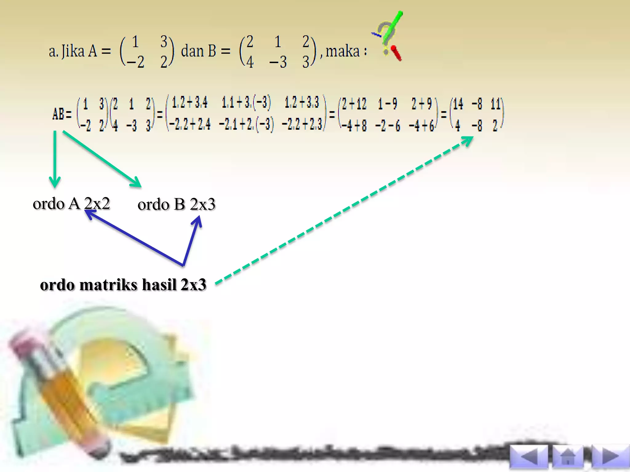 ordo A 2x2   ordo B 2x3



ordo matriks hasil 2x3
 