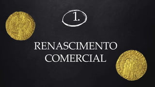 1.
RENASCIMENTO
COMERCIAL
 