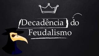 Decadência do
Feudalismo
 