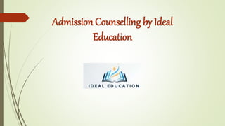 Admission Counselling by Ideal
Education
 