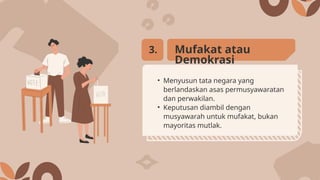 • Menyusun tata negara yang
berlandaskan asas permusyawaratan
dan perwakilan.
• Keputusan diambil dengan
musyawarah untuk mufakat, bukan
mayoritas mutlak.
Mufakat atau
Demokrasi
3.
 