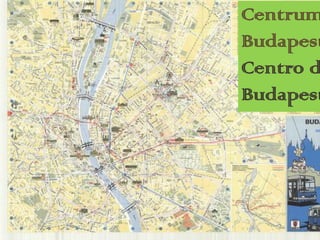 Centrum
Budapest
Centro d
Budapest
 