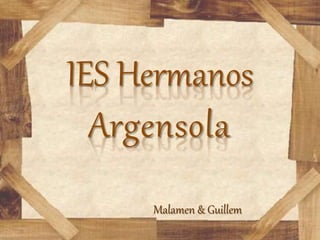 IES Hermanos
Argensola
Malamen & Guillem
 