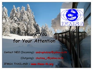 “ Thank You  for Your Attention” Contact NEO   (Incoming) :  [email_address]     (Outgoing) :   [email_address] . co . th IFMSA THAILAND   :  www.ifmsa-th.org 