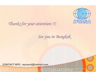 Thanks for your attention   !!! See you in Bangkok CONTACT NPO : wynzent@hotmail.com 