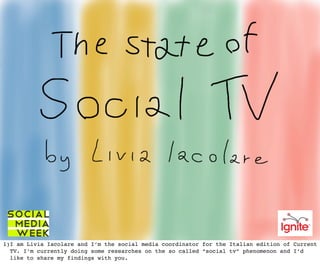 1)I am Livia Iacolare and I’m the social media coordinator for the Italian edition of Current
  TV. I’m currently doing some researches on the so called “social tv” phenomenon and I’d
  like to share my findings with you.
 