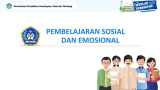 Kementerian Pendidikan,Kebudayaan, Riset dan Teknologi
PEMBELAJARAN SOSIAL
DAN EMOSIONAL
 