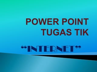 POWER POINT TUGAS TIK “INTERNET” 