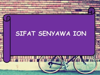 SIFAT SENYAWA ION
 
