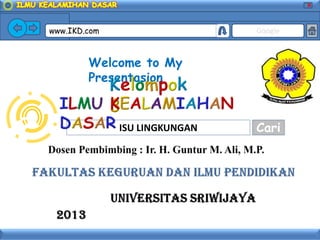 X

www.IKD.com

Google

Welcome to My
Presentasion

ISU LINGKUNGAN

Cari

 
