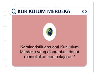 KURIKULUM MERDEKA:
Karakteristik apa dari Kurikulum
Merdeka yang diharapkan dapat
memulihkan pembelajaran?
 