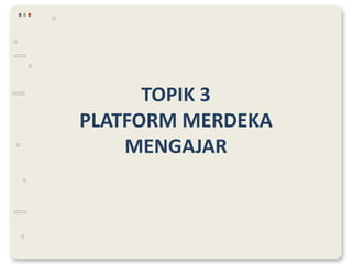 TOPIK 3
PLATFORM MERDEKA
MENGAJAR
 