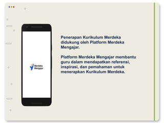 Penerapan Kurikulum Merdeka
didukung oleh Platform Merdeka
Mengajar.
Platform Merdeka Mengajar membantu
guru dalam mendapatkan referensi,
inspirasi, dan pemahaman untuk
menerapkan Kurikulum Merdeka.
 
