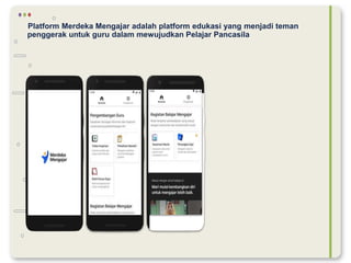 Platform Merdeka Mengajar adalah platform edukasi yang menjadi teman
penggerak untuk guru dalam mewujudkan Pelajar Pancasila
 
