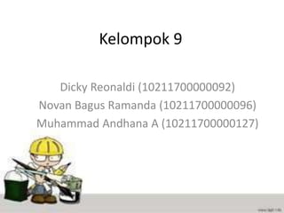 Kelompok 9
Dicky Reonaldi (10211700000092)
Novan Bagus Ramanda (10211700000096)
Muhammad Andhana A (10211700000127)
 