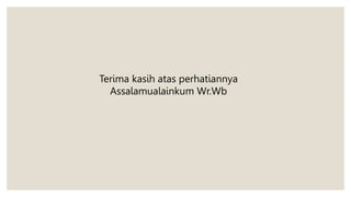 Terima kasih atas perhatiannya
Assalamualainkum Wr.Wb
 