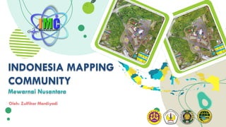 INDONESIA MAPPING
COMMUNITY
Mewarnai Nusantara
Oleh: Zulfikar Mardiyadi
 