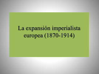 La expansión imperialista
europea (1870-1914)
 