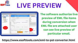 LIVE PREVIEW
https://www.esofttools.com/eml-to-pst-converter.html
The software authorize live
preview of EML file items
during conversion when
EML file are attached user
can see live preview of
particular email.
 