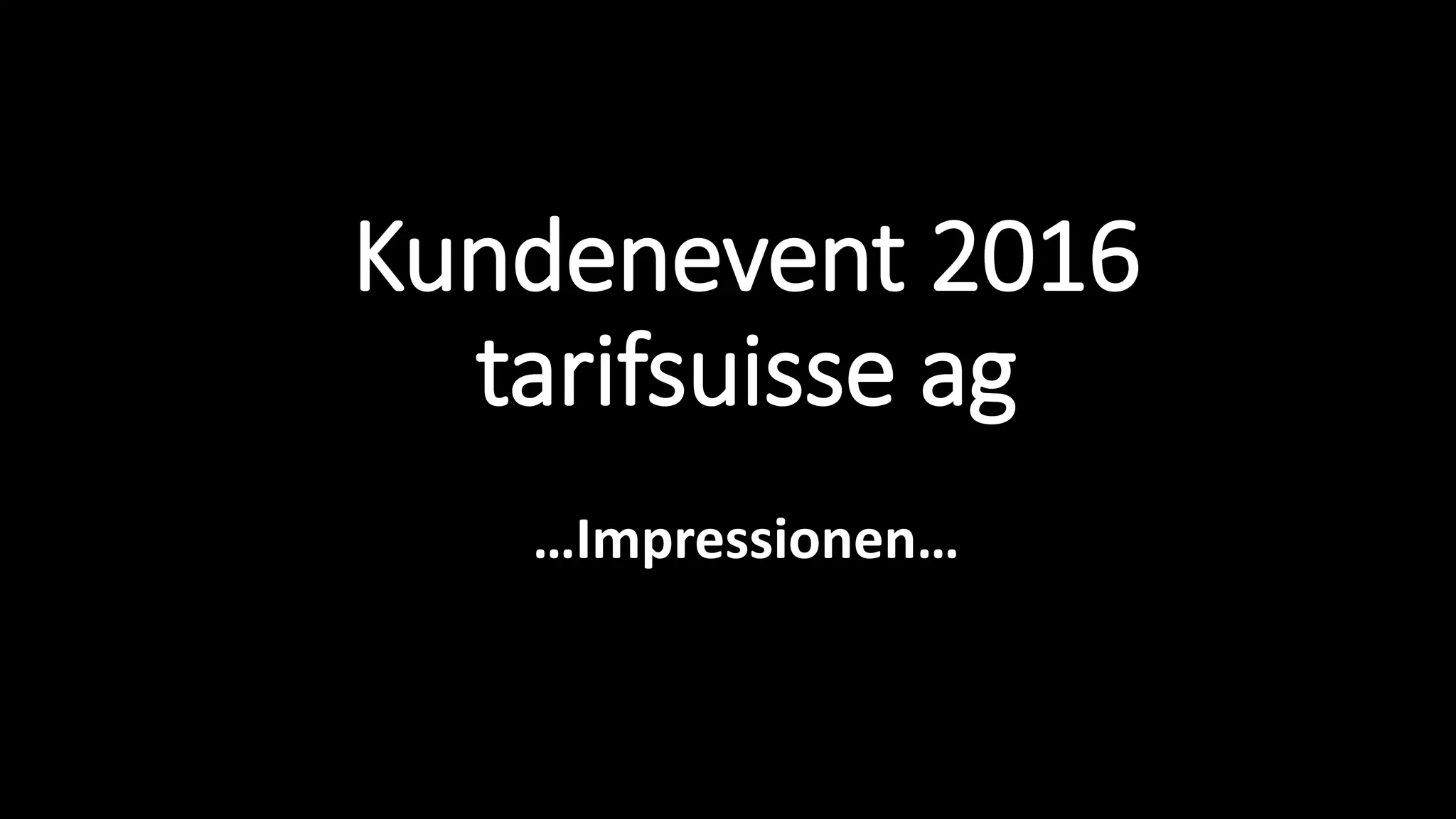 Kundenevent 2016
tarifsuisse ag
…Impressionen…