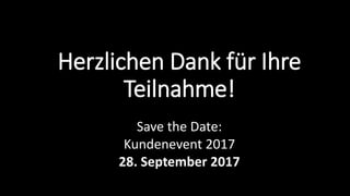 Herzlichen Dank für Ihre
Teilnahme!
Save the Date:
Kundenevent 2017
28. September 2017