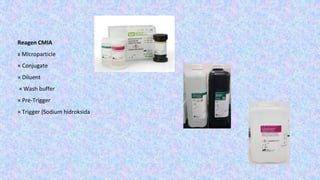 Reagen CMIA
x Microparticle
× Conjugate
× Diluent
× Wash buffer
× Pre-Trigger
× Trigger (Sodium hidroksida
 