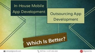 In-House Mobile
App Development
Outsourcing App
Development
 